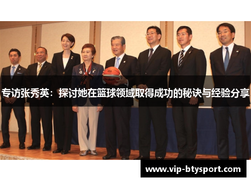 专访张秀英：探讨她在篮球领域取得成功的秘诀与经验分享