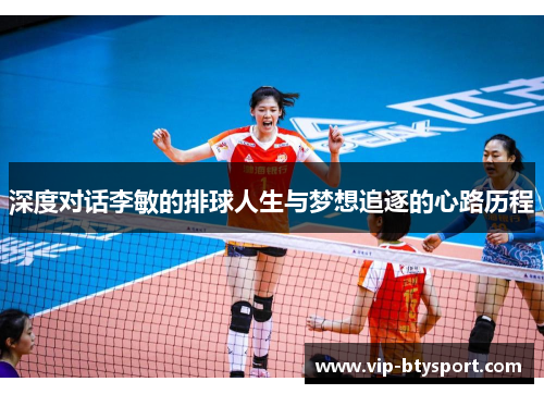 深度对话李敏的排球人生与梦想追逐的心路历程