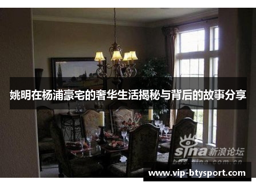 姚明在杨浦豪宅的奢华生活揭秘与背后的故事分享