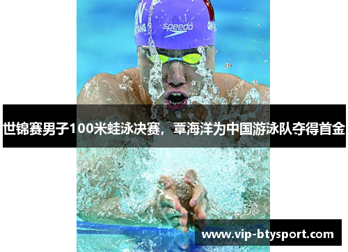 世锦赛男子100米蛙泳决赛，覃海洋为中国游泳队夺得首金