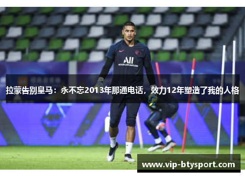 拉蒙告别皇马：永不忘2013年那通电话，效力12年塑造了我的人格