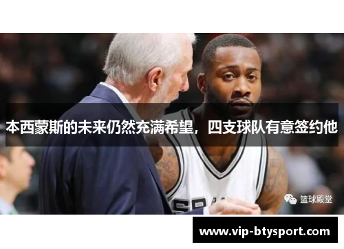 本西蒙斯的未来仍然充满希望，四支球队有意签约他