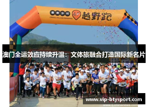 澳门全运效应持续升温：文体旅融合打造国际新名片